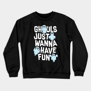 Ghouls Just Wanna Have Fun Crewneck Sweatshirt